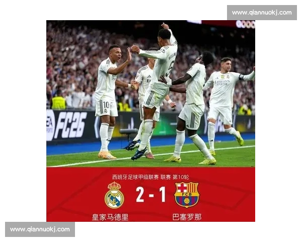 德比名场面全解析:皇马 2-1 巴萨的战术博弈与冲突始末
